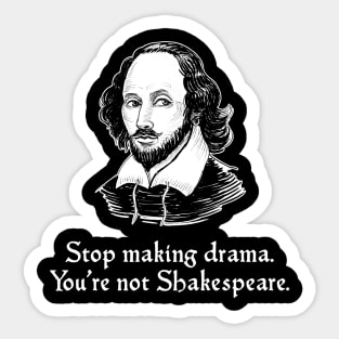 Stop Making Drama. You're Not Shakespeare Sticker
